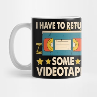 I Have To Return Some Videotapes T shirt For Women Mug